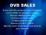 DVD SALES; Every VILLEtv program ever broadcast is on a DVD. To purchase a copy: $10 per DVD...